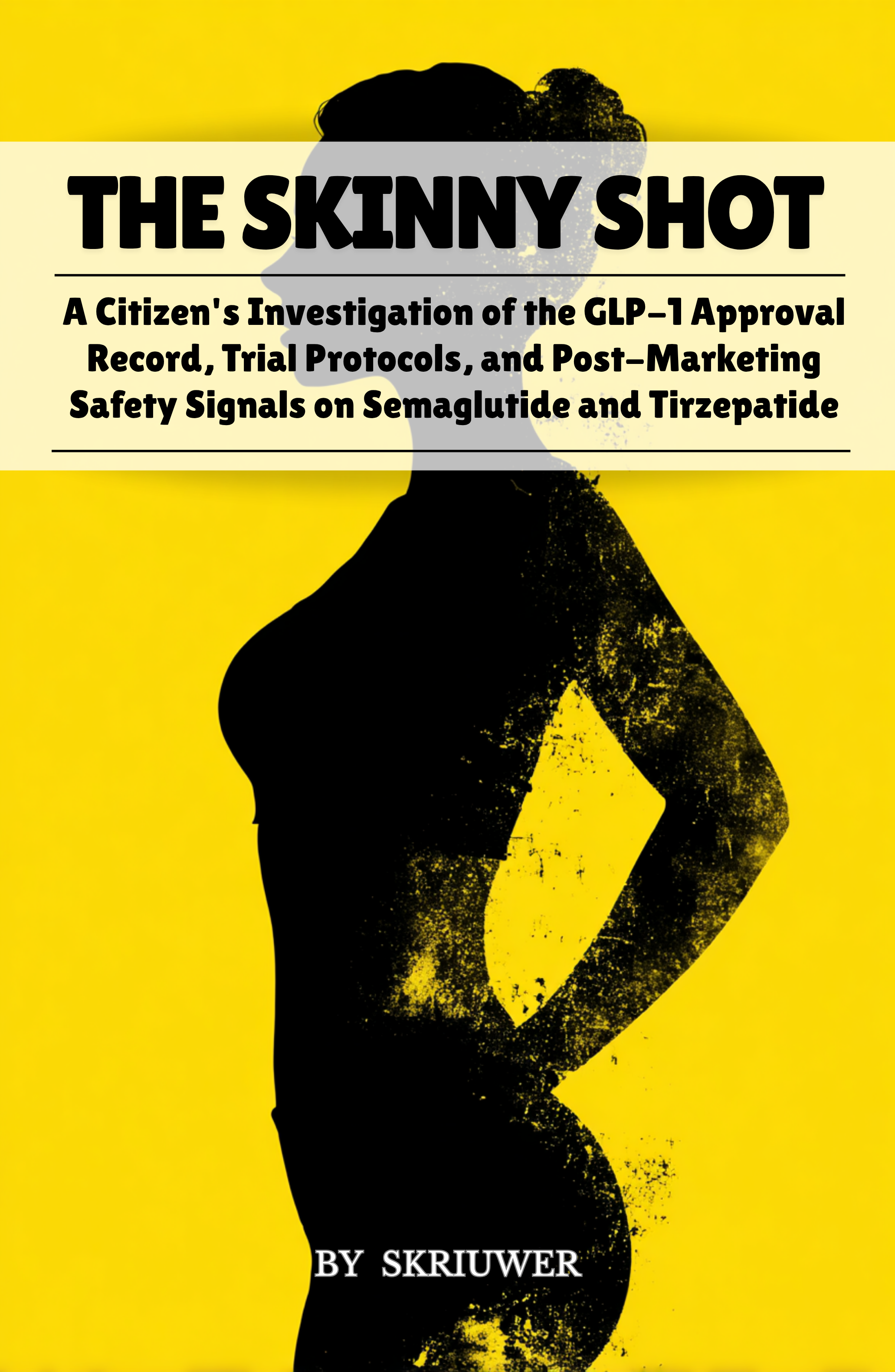 The Skinny Shot - A Citizen's Investigation of the GLP-1 Approval Record, Trial Protocols, and Post-Marketing Safety Signals on Semaglutide and Tirzepatide